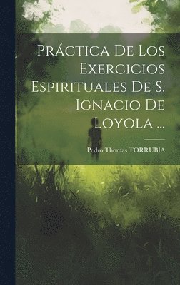 Prctica De Los Exercicios Espirituales De S. Ignacio De Loyola ... 1