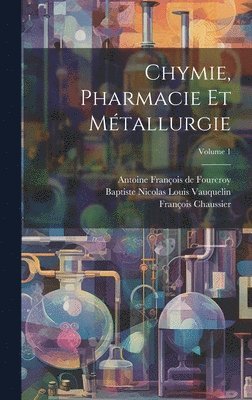 Hugues Maret, Louis Bernard Guyton De Morveau, Henri-Louis Duhamel Du Monceau - Chymie, Pharmacie Et Métallurgie; Volume 1, Inbunden