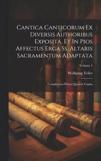 bokomslag Cantica Canticorum Ex Diversis Authoribus Exposita, Et In Pios Affectus Erga Ss. Altaris Sacramentum Adaptata