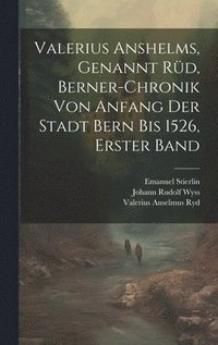 bokomslag Valerius Anshelms, genannt Rd, Berner-Chronik von Anfang der Stadt Bern bis 1526, Erster Band