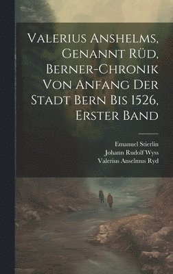 bokomslag Valerius Anshelms, genannt Rüd, Berner-Chronik von Anfang der Stadt Bern bis 1526, Erster Band