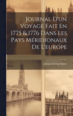 Johann Georg Sulzer - Journal D'un Voyage Fait En 1775 & 1776 Dans Les Pays Méridionaux De L'europe, Inbunden