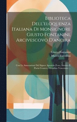 Biblioteca Dell'eloquenza Italiana Di Monsignore Giusto Fontanini, Arcivescovo D'ancira 1