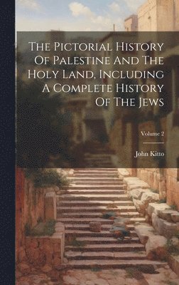 John Kitto - Pictorial History Of Palestine And The Holy Land, Including A Complete History Of The Jews; Volume 2, Inbunden