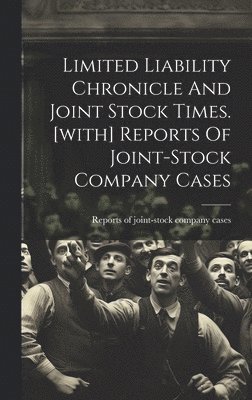 Limited Liability Chronicle And Joint Stock Times. [with] Reports Of Joint-stock Company Cases 1