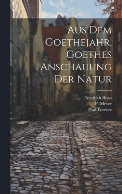 Friedrich Brass, Paul Lorentz, P Meyer - Aus dem Goethejahr, Goethes Anschauung der Natur, Inbunden