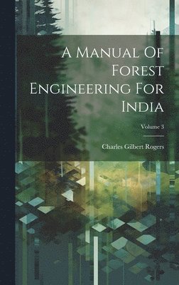 bokomslag A Manual Of Forest Engineering For India; Volume 3