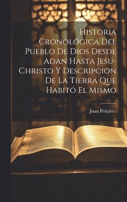 Juan Peñalver - Historia Cronológica Del Pueblo De Dios Desde Adan Hasta Jesu-christo Y Descripcion De La Tierra Que Habitó El Mismo, Inbunden