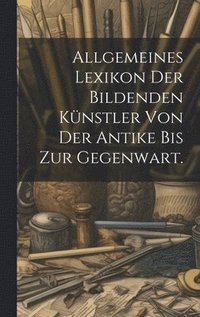 bokomslag Allgemeines Lexikon der bildenden Knstler von der Antike bis zur Gegenwart.