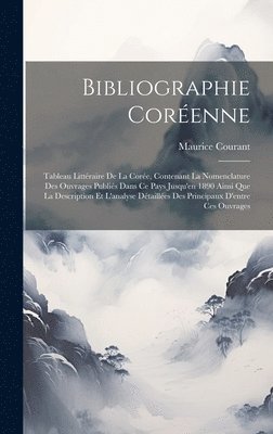 Bibliographie Coréenne: Tableau Littéraire De La Corée, Contenant La Nomenclature Des Ouvrages Publiés Dans Ce Pays Jusqu'en 1890 Ainsi Que La 1