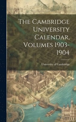 The Cambridge University Calendar, Volumes 1903-1904 1