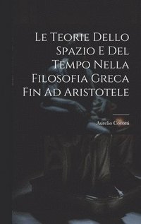 bokomslag Le Teorie Dello Spazio E Del Tempo Nella Filosofia Greca Fin Ad Aristotele