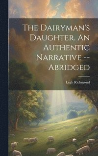 bokomslag Dairyman's Daughter. An Authentic Narrative -- Abridged