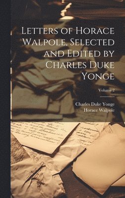 Letters of Horace Walpole, Selected and Edited by Charles Duke Yonge; Volume 2 1