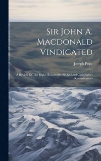 bokomslag Sir John A. Macdonald Vindicated