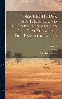 Geschichte der Aufteilung und Kolonisation Afrikas seit dem Zeitalter der Entdeckungen; Volume 2 1