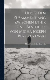 bokomslag Ueber Den Zusammenhang Zwischen Ethik Und Aesthetik Von Micha Joseph Berdyczewski