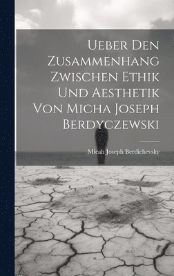 Ueber Den Zusammenhang Zwischen Ethik Und Aesthetik Von Micha Joseph Berdyczewski 1