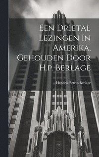 bokomslag Een Drietal Lezingen In Amerika, Gehouden Door H.p. Berlage