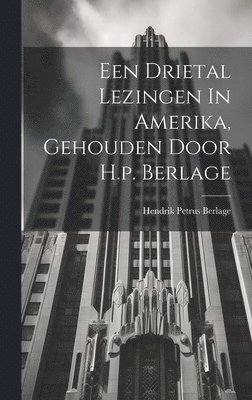 Een Drietal Lezingen In Amerika, Gehouden Door H.p. Berlage