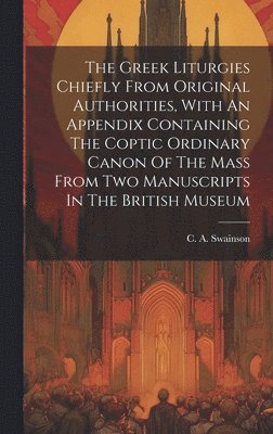 C. A. (Charles Anthony) Swainson - Greek Liturgies Chiefly From Original Authorities, With An Appendix Containing The Coptic Ordinary Canon Of The Mass From Two Manuscripts In The British Museum, Inbunden