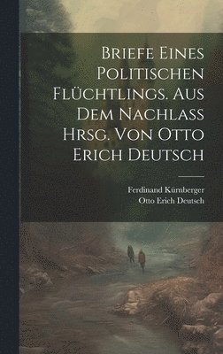 Kürnberger Ferdinand 1821-1879, Ferdinand, 1821-1879, Kürnberger - Briefe Eines Politischen Flüchtlings. Aus Dem Nachlass Hrsg. Von Otto Erich Deutsch, Inbunden