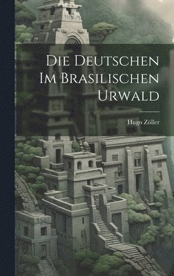 Die Deutschen Im Brasilischen Urwald 1