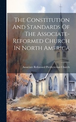bokomslag Constitution And Standards Of The Associate-reformed Church In North America