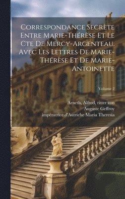 bokomslag Correspondance secrte entre Marie-Thrse et le cte de Mercy-Argenteau. Avec les lettres de Marie-Thrse et de Marie-Antoinette; Volume 2