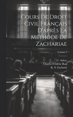 Cours de droit civil franais d'aprs la mthode de Zachariae; Volume 7 1
