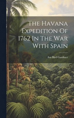 bokomslag The Havana Expedition Of 1762 In The War With Spain