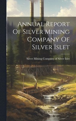 Annual Report Of Silver Mining Company Of Silver Islet 1
