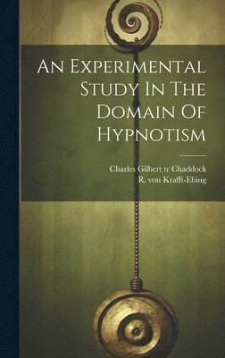R. von (Richard) Krafft-Ebing, Charles Gilbert  Tr Chaddock - Experimental Study In The Domain Of Hypnotism, Inbunden