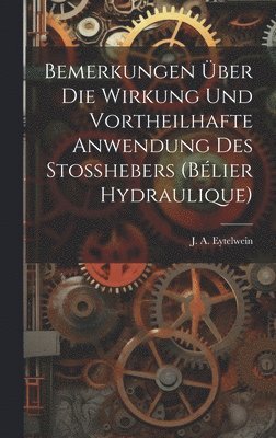 bokomslag Bemerkungen ber die Wirkung und vortheilhafte Anwendung des Stosshebers (blier hydraulique)