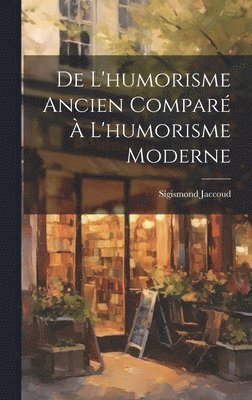 bokomslag De L'humorisme Ancien Compar  L'humorisme Moderne