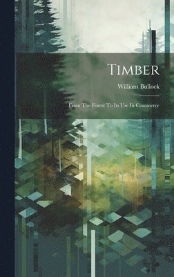 Timber; From The Forest To Its Use In Commerce 1