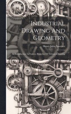 bokomslag Industrial Drawing And Geometry; An Introduction To Various Branches Of Technical Drawing