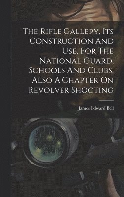 bokomslag Rifle Gallery, Its Construction And Use, For The National Guard, Schools And Clubs, Also A Chapter On Revolver Shooting