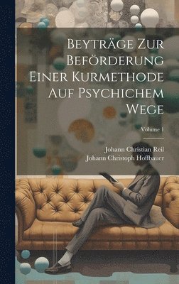 Beytrge Zur Befrderung Einer Kurmethode Auf Psychichem Wege; Volume 1 1