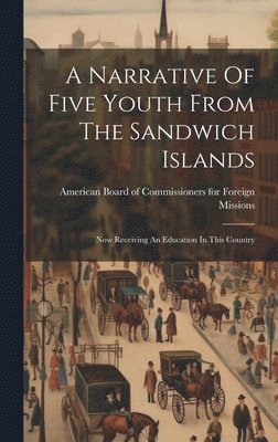 American Board of Commissioners for F - Narrative Of Five Youth From The Sandwich Islands, Inbunden