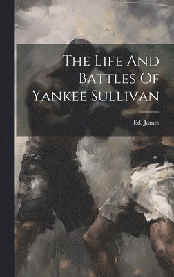 The Life And Battles Of Yankee Sullivan 1