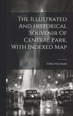 The Illustrated And Historical Souvenir Of Central Park, With Indexed Map 1