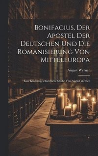 bokomslag Bonifacius, der Apostel der Deutschen und die Romanisierung von Mitteleuropa