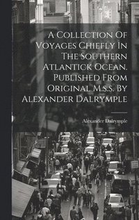bokomslag A Collection Of Voyages Chiefly In The Southern Atlantick Ocean. Published From Original M.s.s. By Alexander Dalrymple