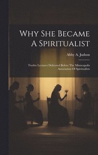 bokomslag Why She Became A Spiritualist