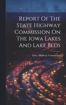 Report Of The State Highway Commission On The Iowa Lakes And Lake Beds 1