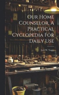 bokomslag Our Home Counselor, A Practical Cyclopedia For Daily Use
