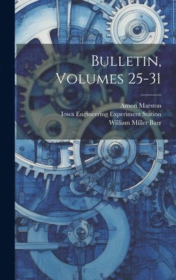 Anson Marston, Iowa Engineering Experiment Station, William Miller Barr - Bulletin, Volumes 25-31, Inbunden