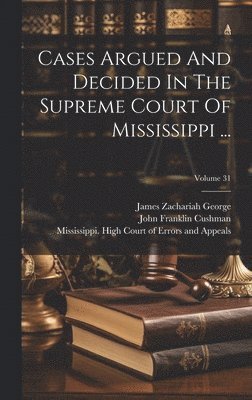 bokomslag Cases Argued And Decided In The Supreme Court Of Mississippi ...; Volume 31