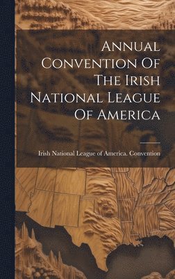 bokomslag Annual Convention Of The Irish National League Of America